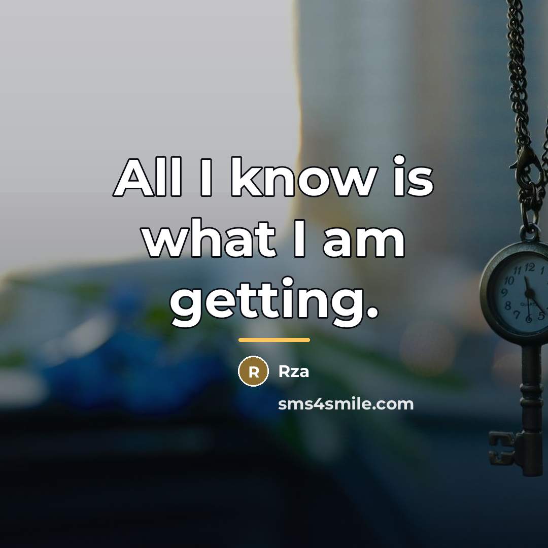 “All I know is what I am getting.…” quote by RZA