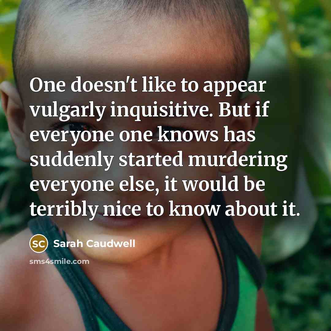 “One doesn't like to appear vulgarly inquisitive. But if everyone…” quote by Sarah Caudwell