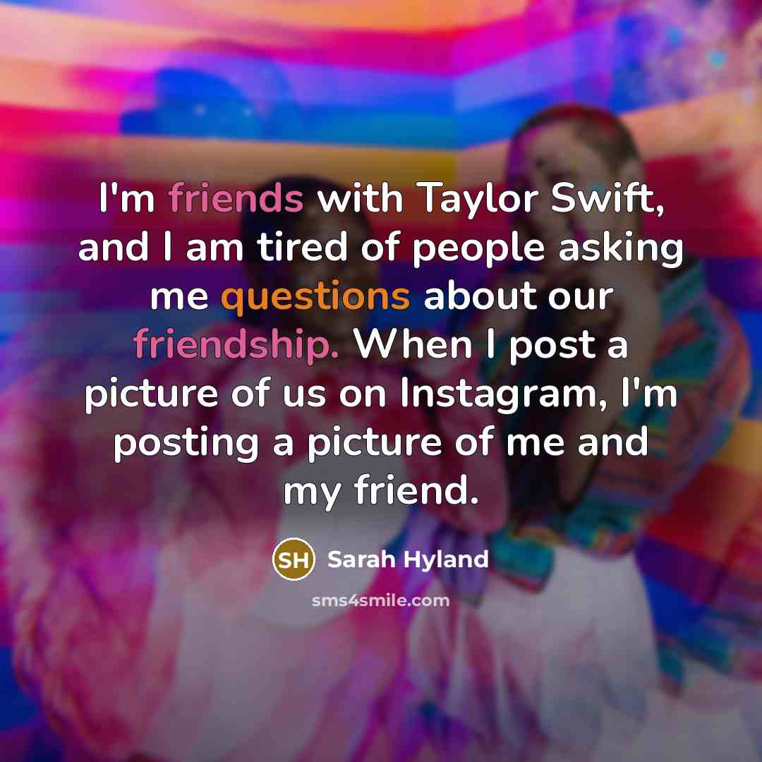 “I'm friends with Taylor Swift, and I am tired of…” quote by Sarah Hyland
