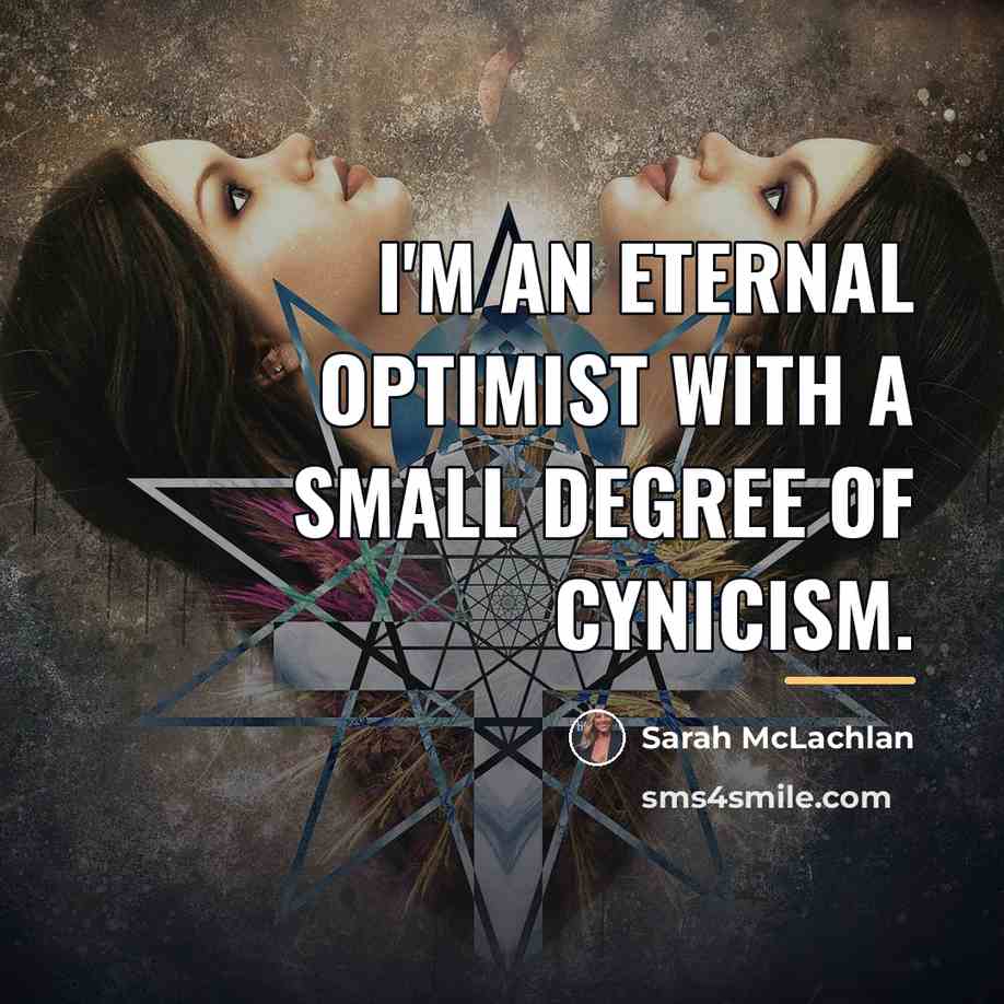“I'm an eternal optimist with a small degree of cynicism.…” quote by Sarah McLachlan