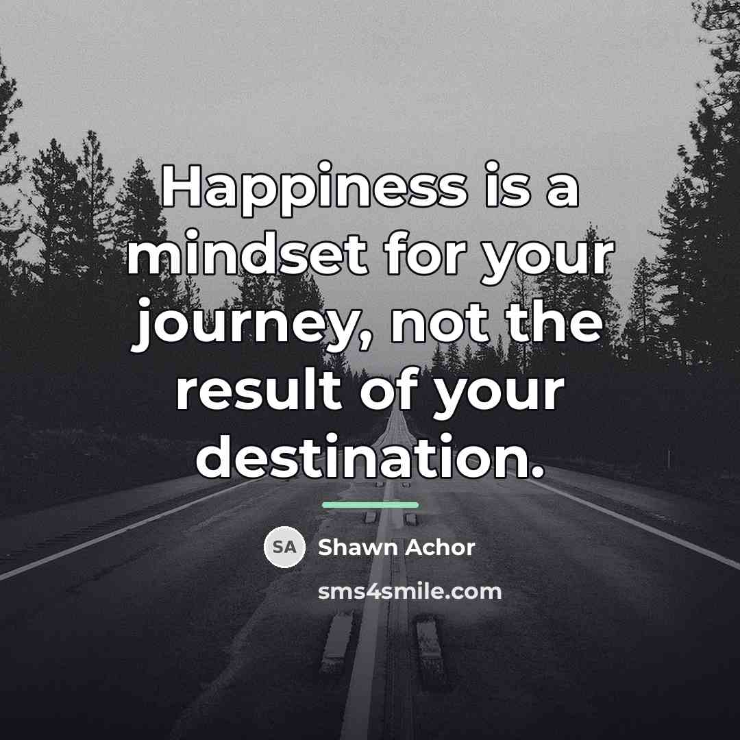 “Happiness is a mindset for your journey, not the result…” quote by Shawn Achor