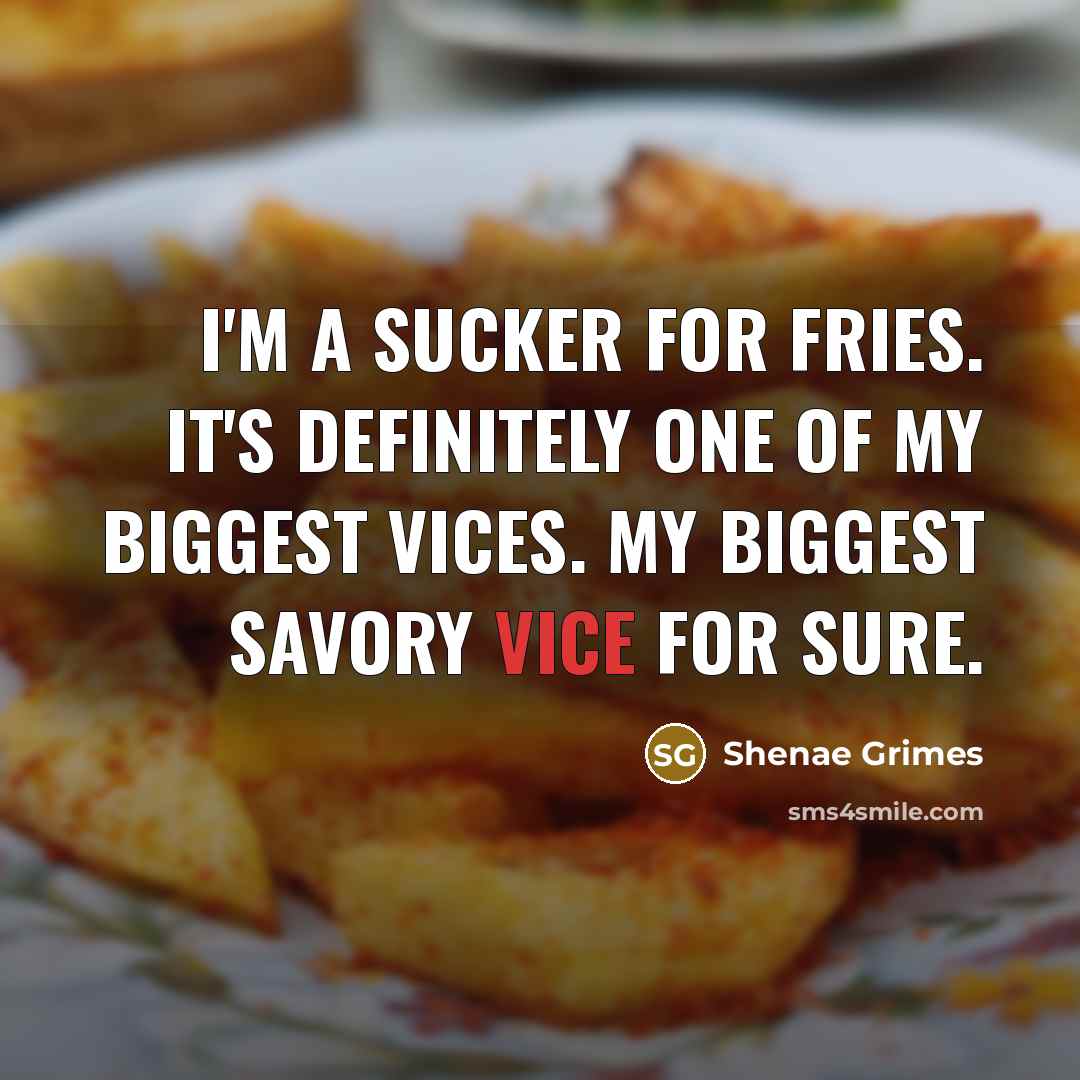 “I'm a sucker for fries. It's definitely one of my…” quote by Shenae Grimes