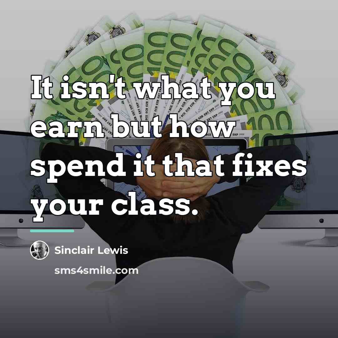 “It isn't what you earn but how spend it that…” quote by Sinclair Lewis