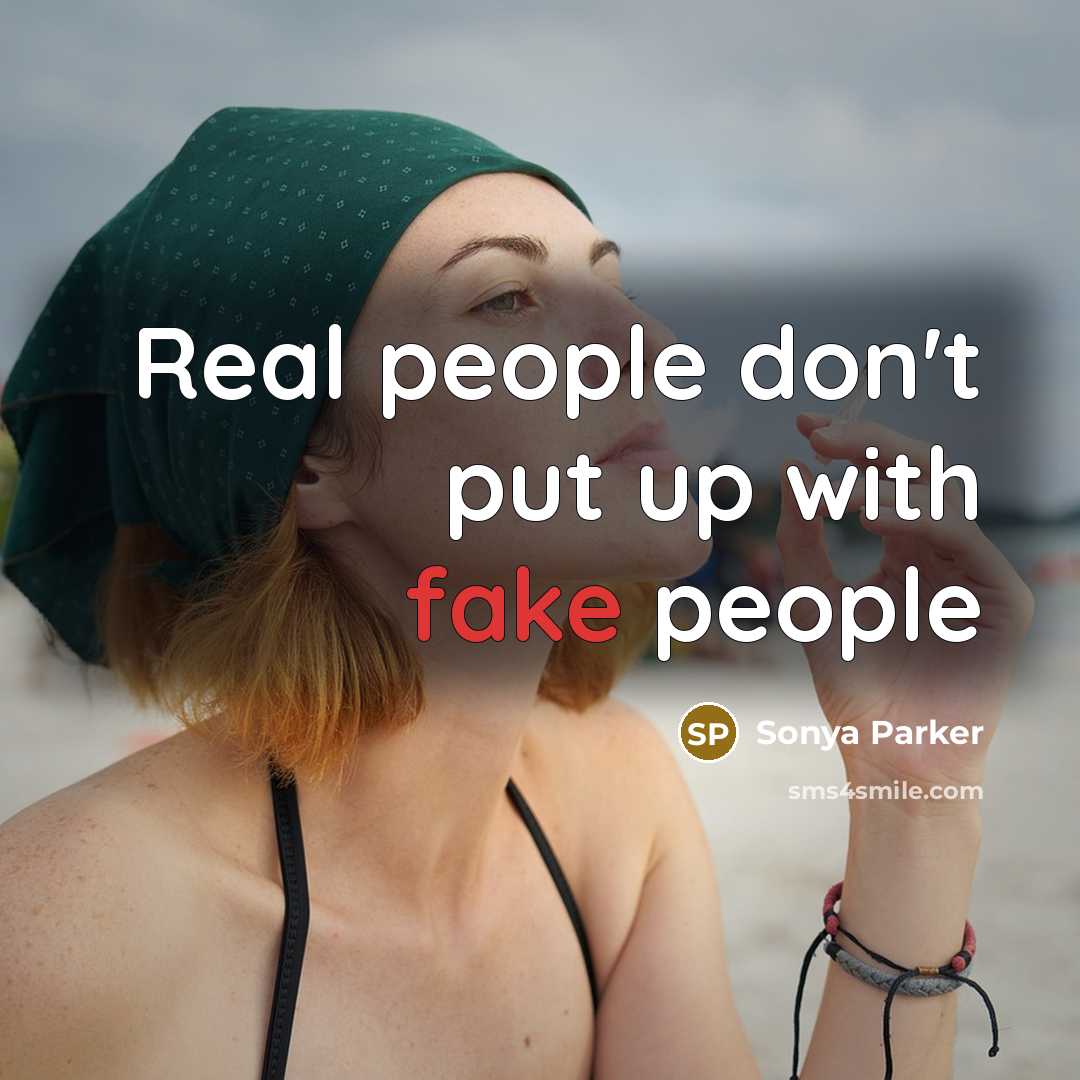 “Real people don't put up with fake people…” quote by SONYA PARKER