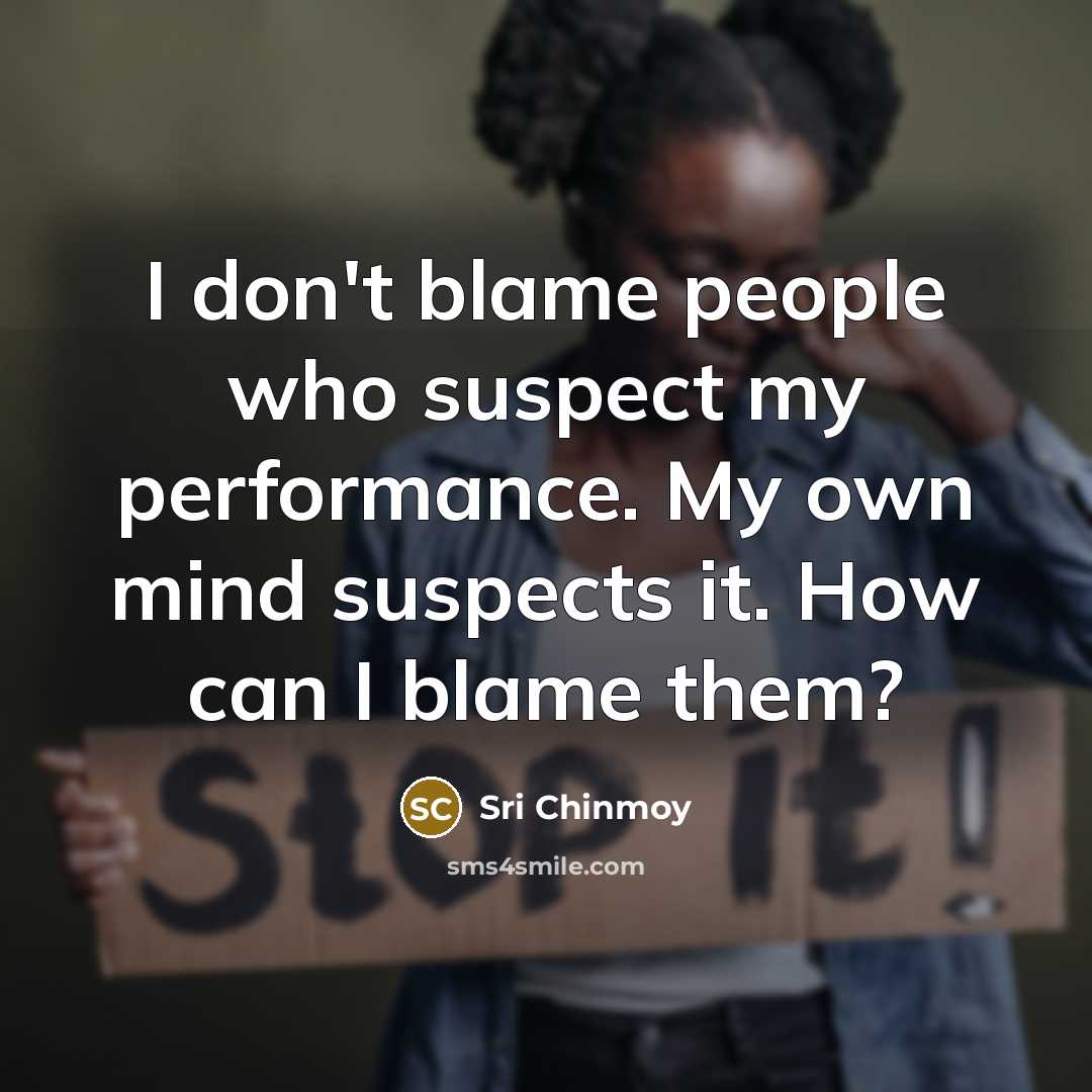 “I don't blame people who suspect my performance. My own…” quote by Sri Chinmoy