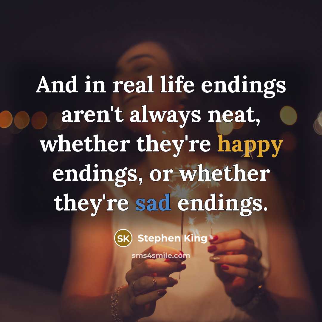 “And in real life endings aren't always neat, whether they're…” quote by Stephen King