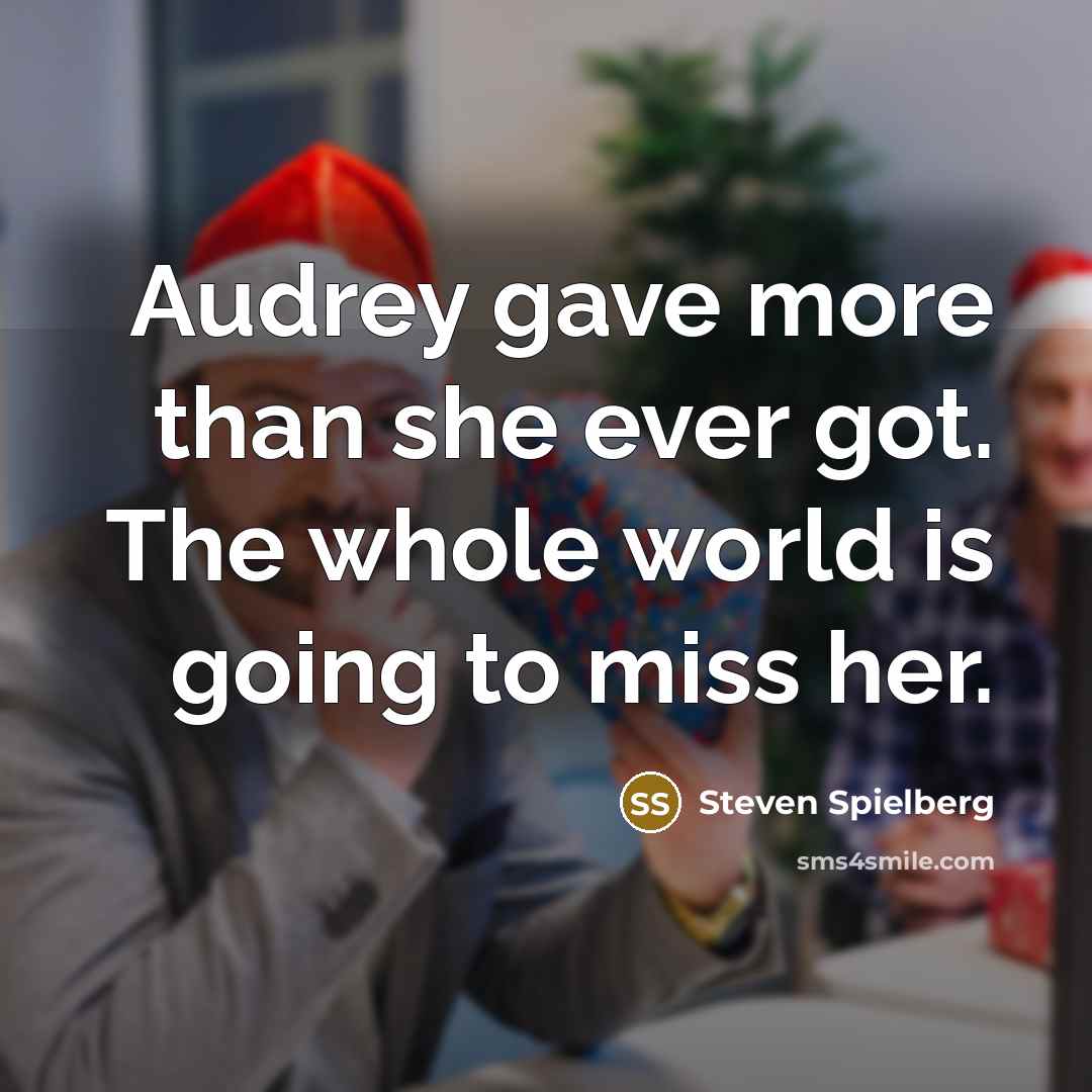 “Audrey gave more than she ever got. The whole world…” quote by Steven Spielberg