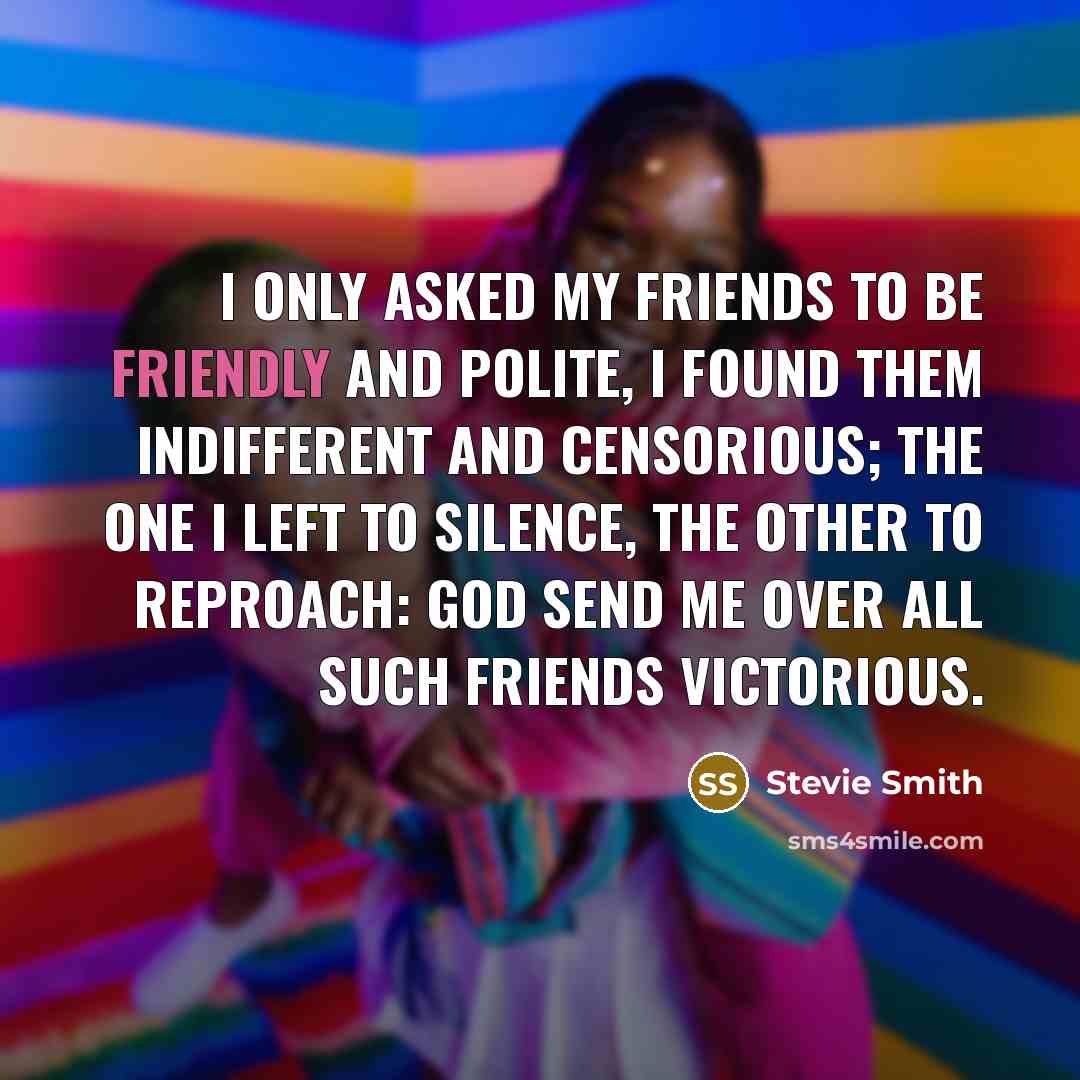“I only asked my friends to be friendly and polite,…” quote by Stevie Smith