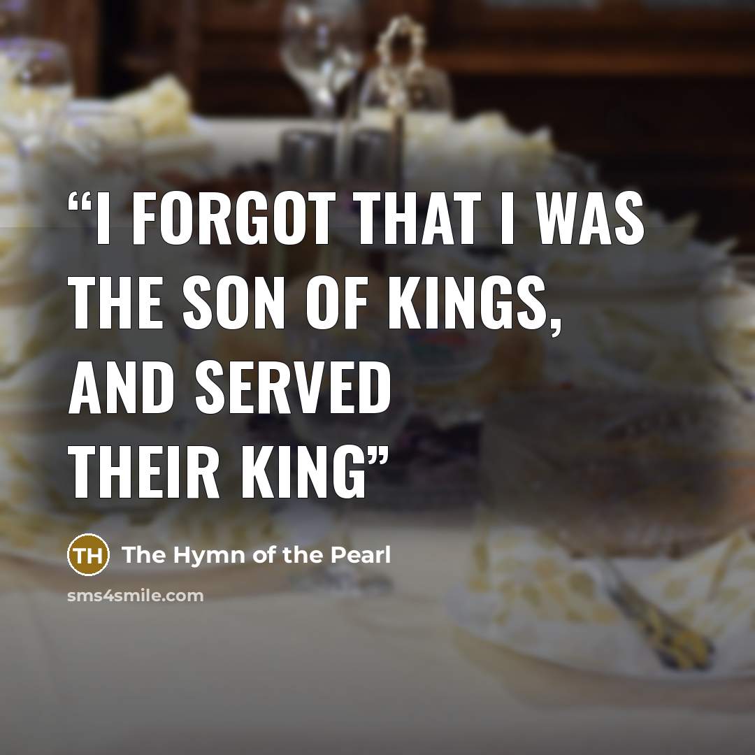 “I forgot that I was the son of kings, and served their king” quote by The Hymn of the Pearl