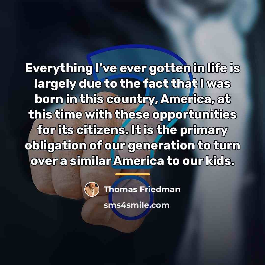 “Everything I’ve ever gotten in life is largely due to…” quote by Thomas Friedman