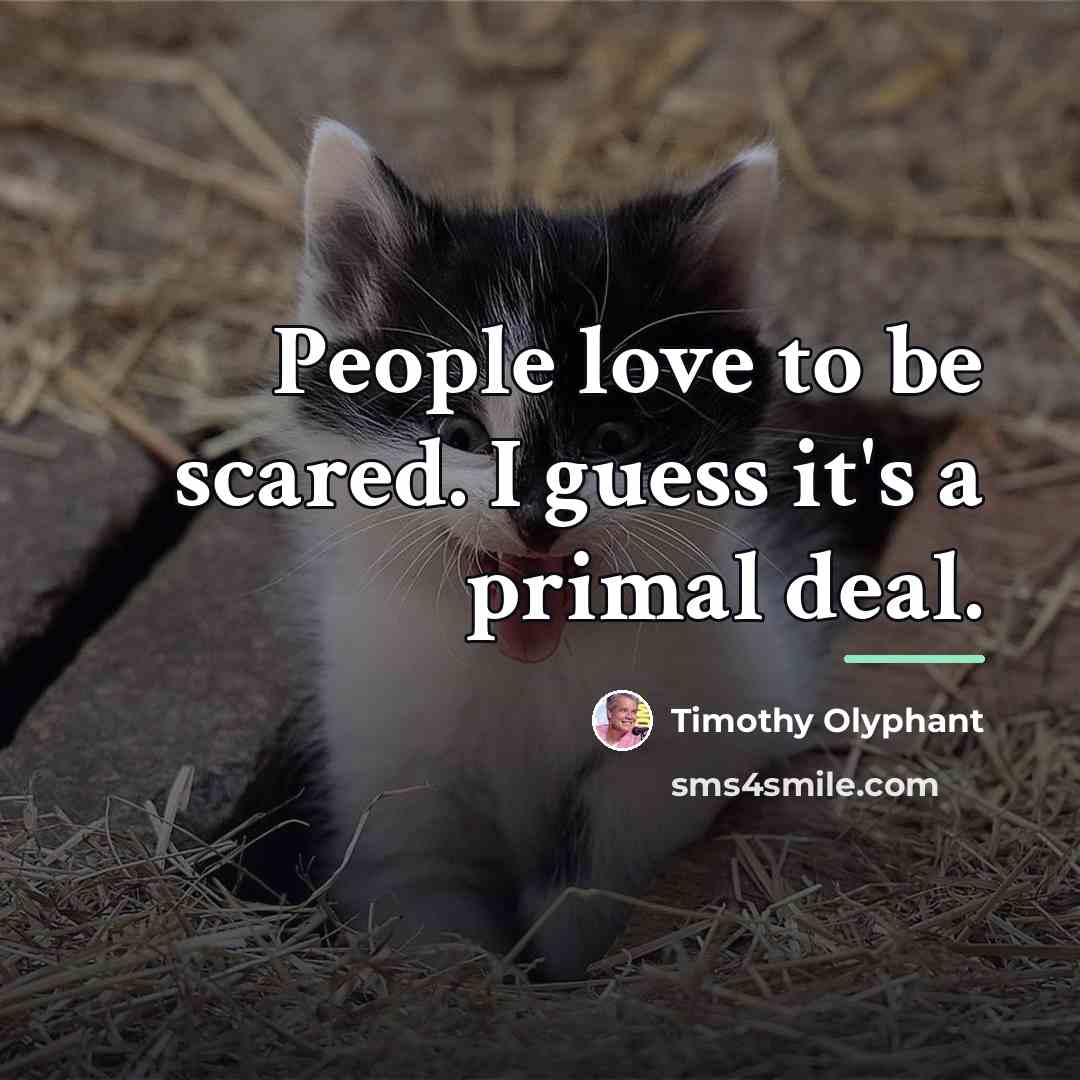 “People love to be scared. I guess it's a primal…” quote by Timothy Olyphant