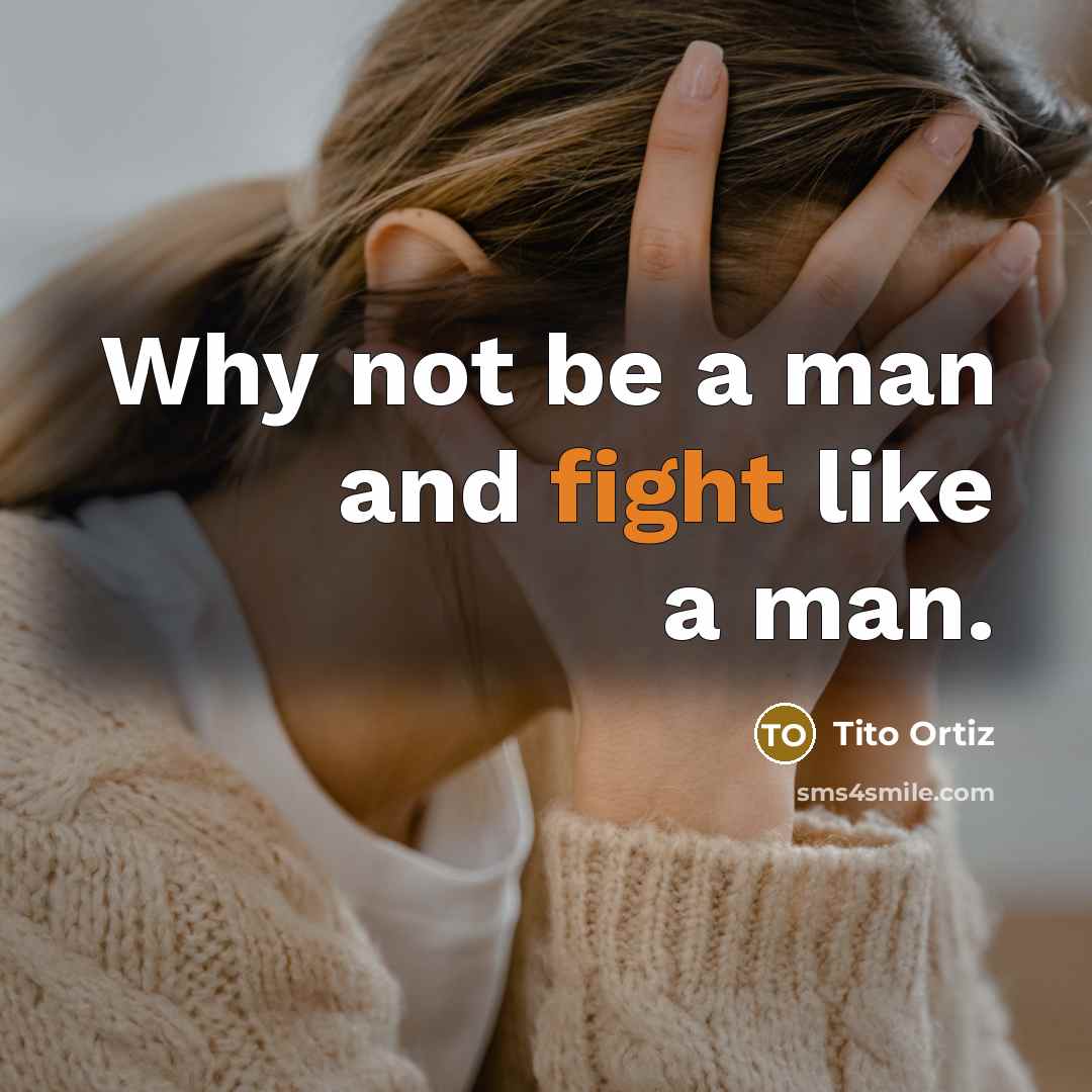 “Why not be a man and fight like a man.…” quote by Tito Ortiz