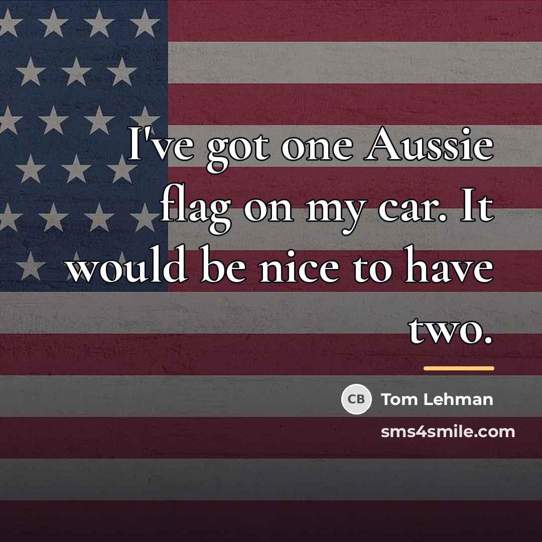 “I've got one Aussie flag on my car. It would…” quote by Tom Lehman