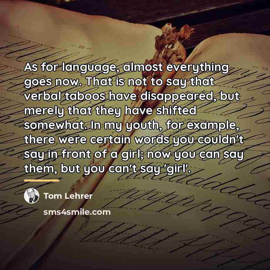 “As for language, almost everything goes now. That is not…” quote by Tom Lehrer