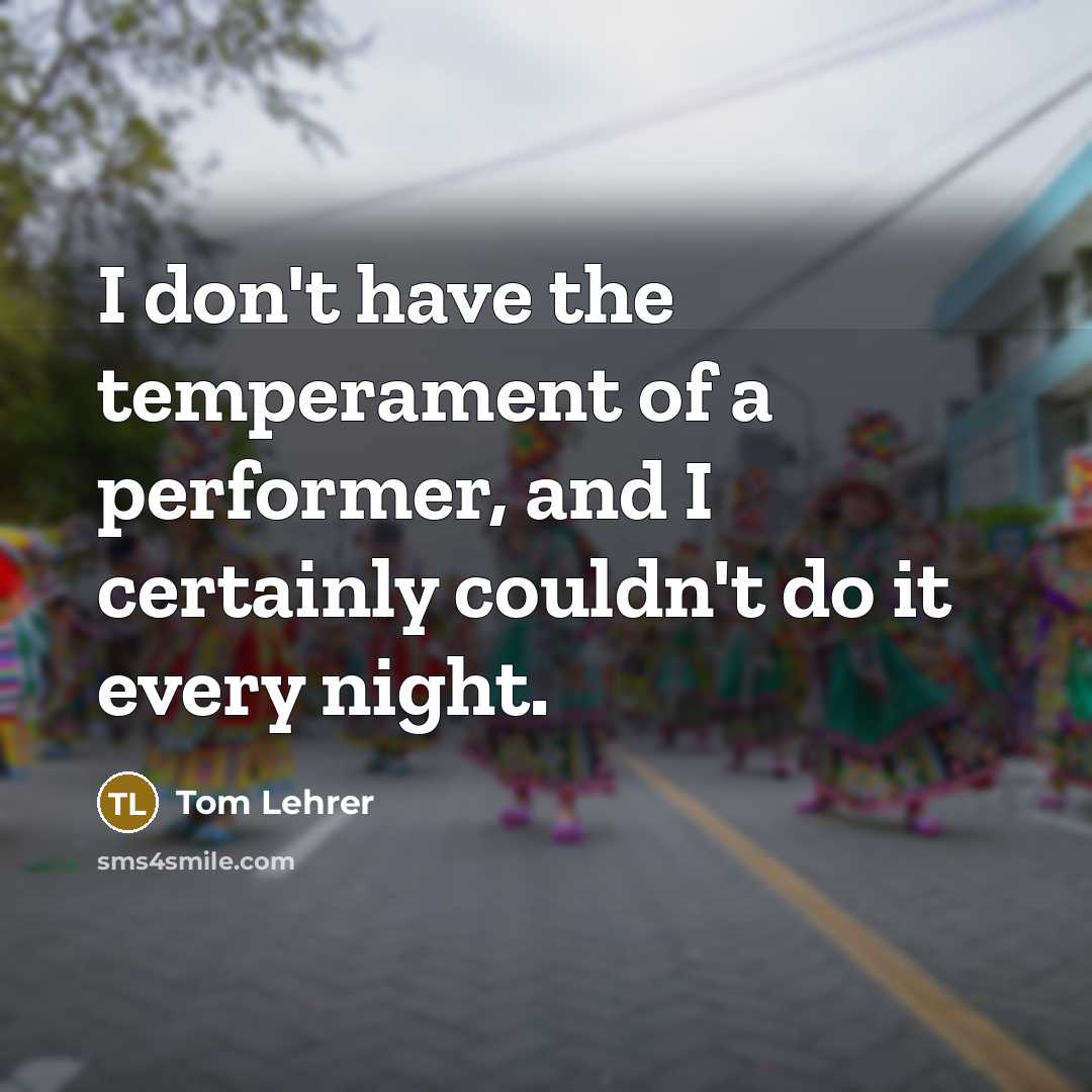“I don't have the temperament of a performer, and I…” quote by Tom Lehrer