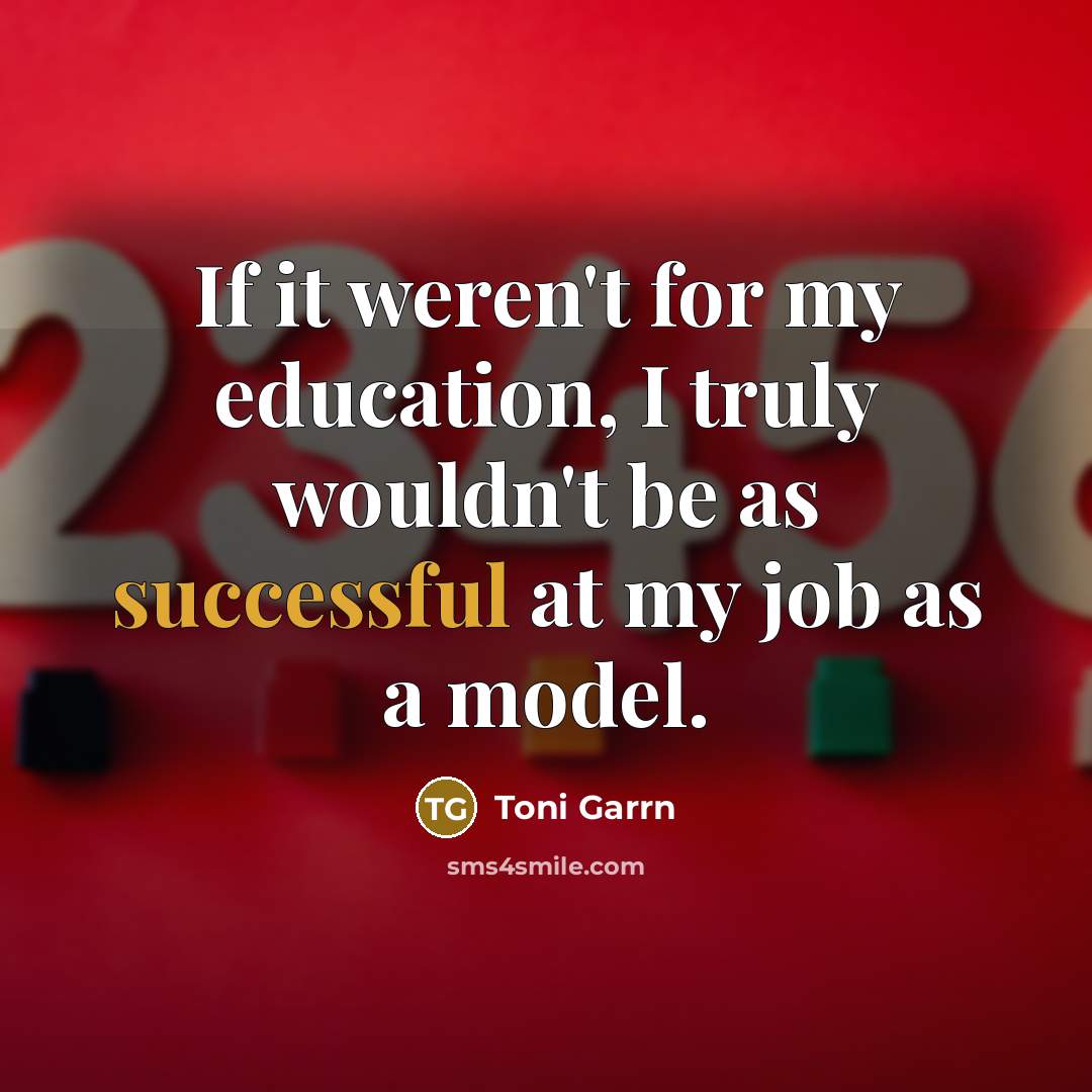 “If it weren't for my education, I truly wouldn't be…” quote by Toni Garrn