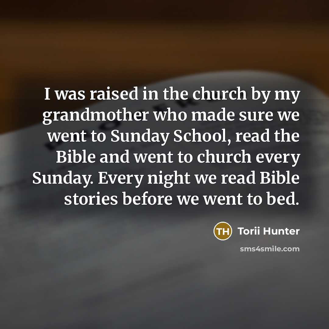 “I was raised in the church by my grandmother who…” quote by Torii Hunter