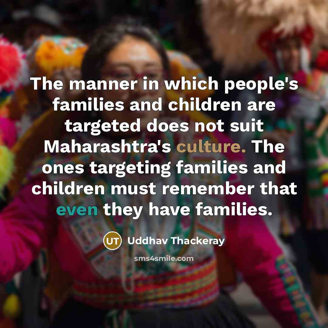 “The manner in which people's families and children are targeted…” quote by Uddhav Thackeray