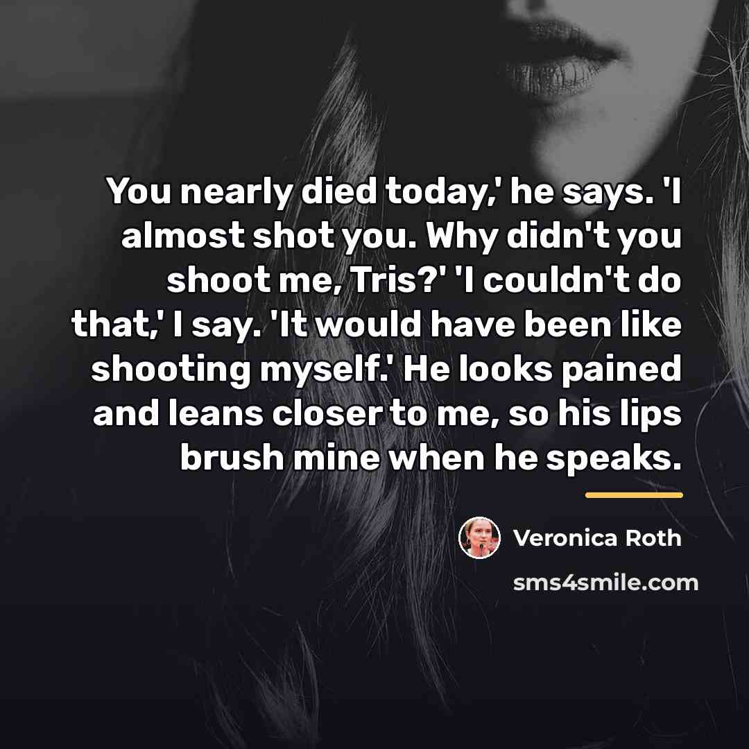“You nearly died today,' he says. 'I almost shot you.…” quote by Veronica Roth