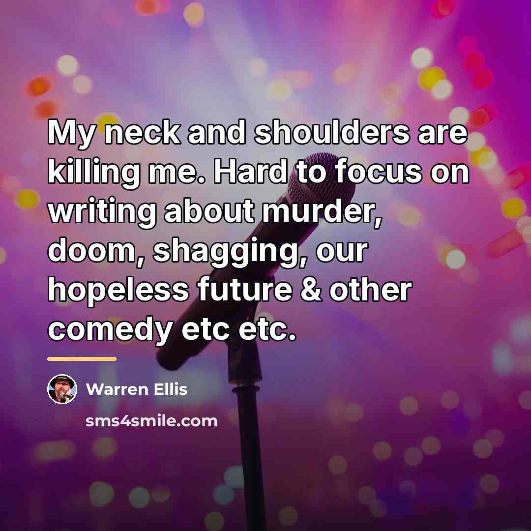 “My neck and shoulders are killing me. Hard to focus…” quote by Warren Ellis