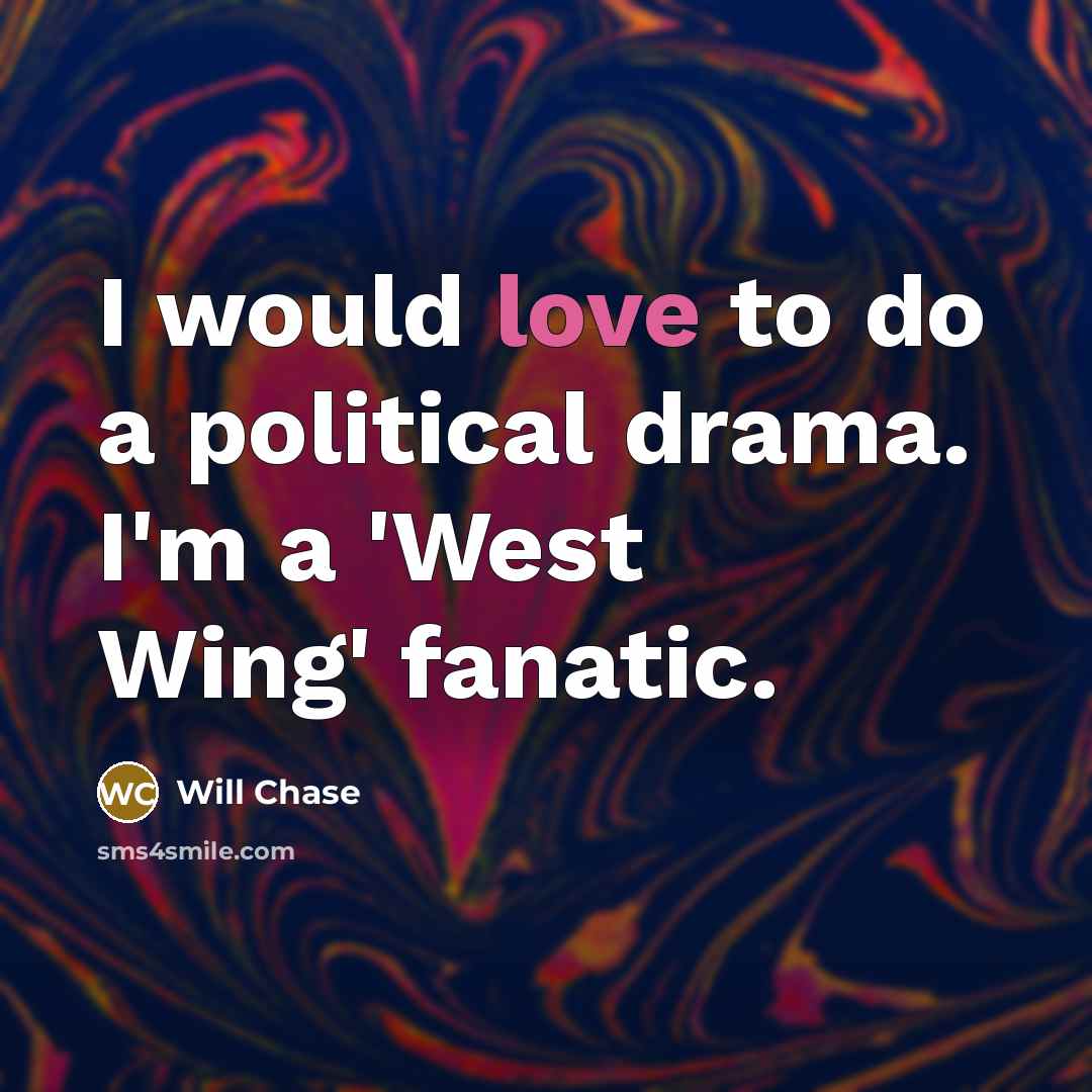 “I would love to do a political drama. I'm a…” quote by Will Chase