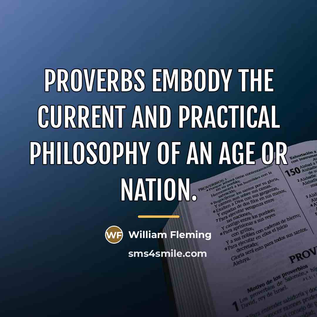 “Proverbs embody the current and practical philosophy of an age…” quote by William Fleming