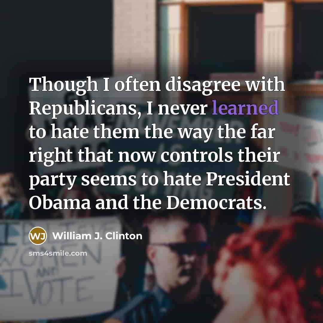 “Though I often disagree with Republicans, I never learned to…” quote by William J. Clinton