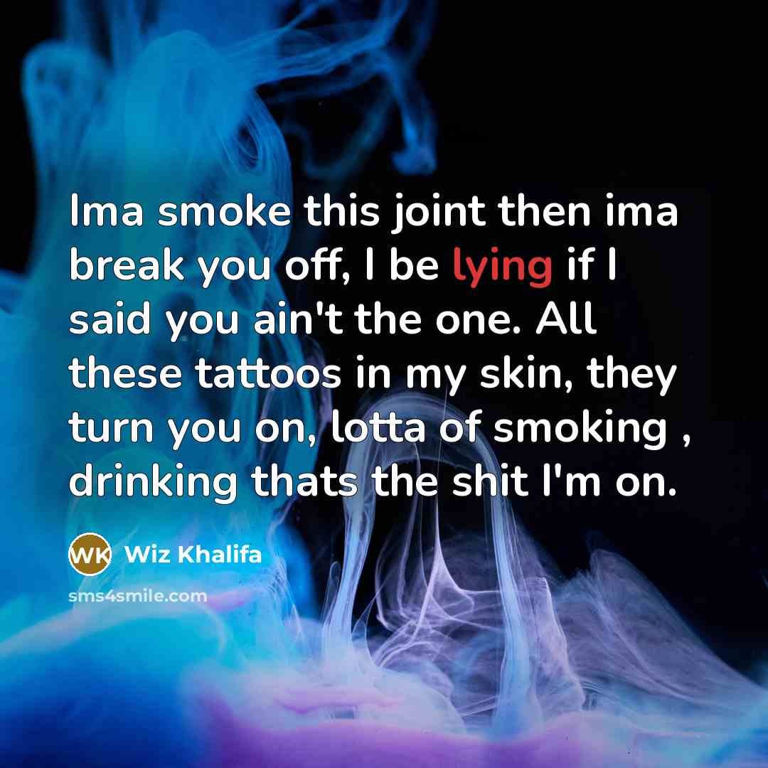 “Ima smoke this joint then ima break you off, I…” quote by Wiz Khalifa