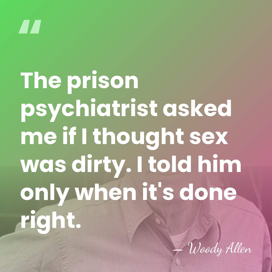 The prison psychiatrist asked me if I thought sex was dirty. I&hellip; - Woody Allen