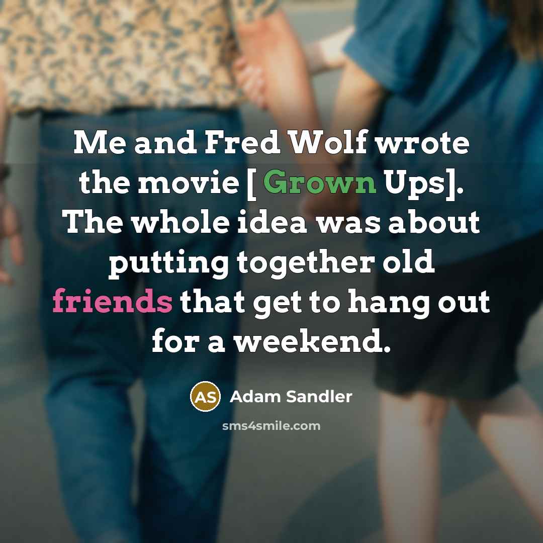 “Me and Fred Wolf wrote the movie [ Grown Ups].…” quote by Adam Sandler