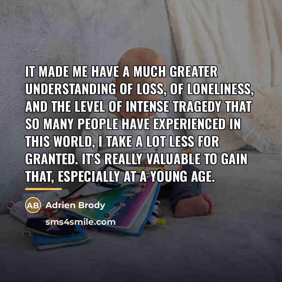 “It made me have a much greater understanding of loss,…” quote by Adrien Brody