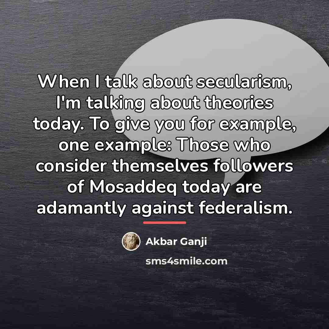 “When I talk about secularism, I'm talking about theories today.…” quote by Akbar Ganji