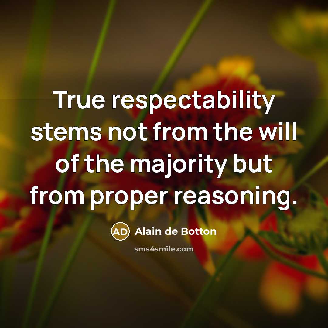 “True respectability stems not from the will of the majority…” quote by Alain de Botton