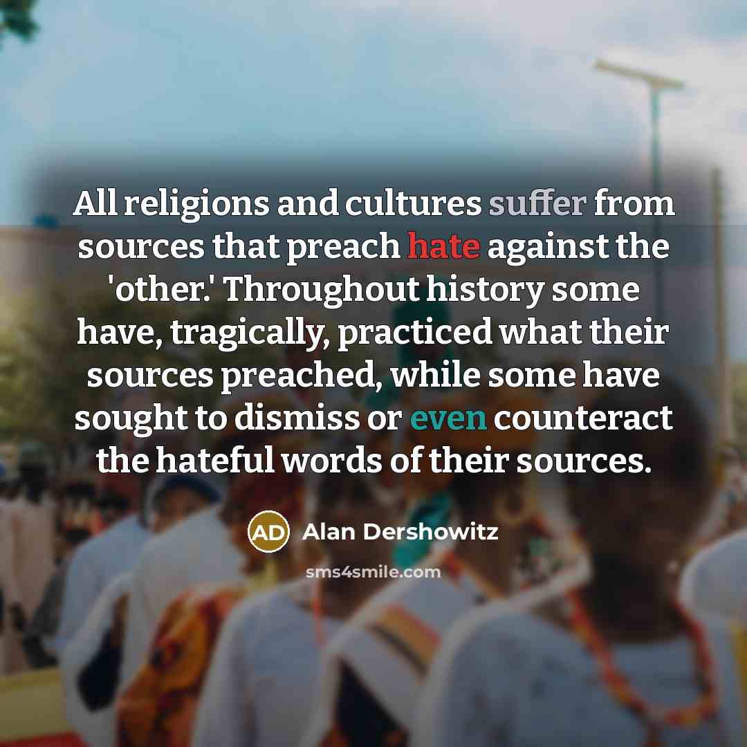“All religions and cultures suffer from sources that preach hate…” quote by Alan Dershowitz