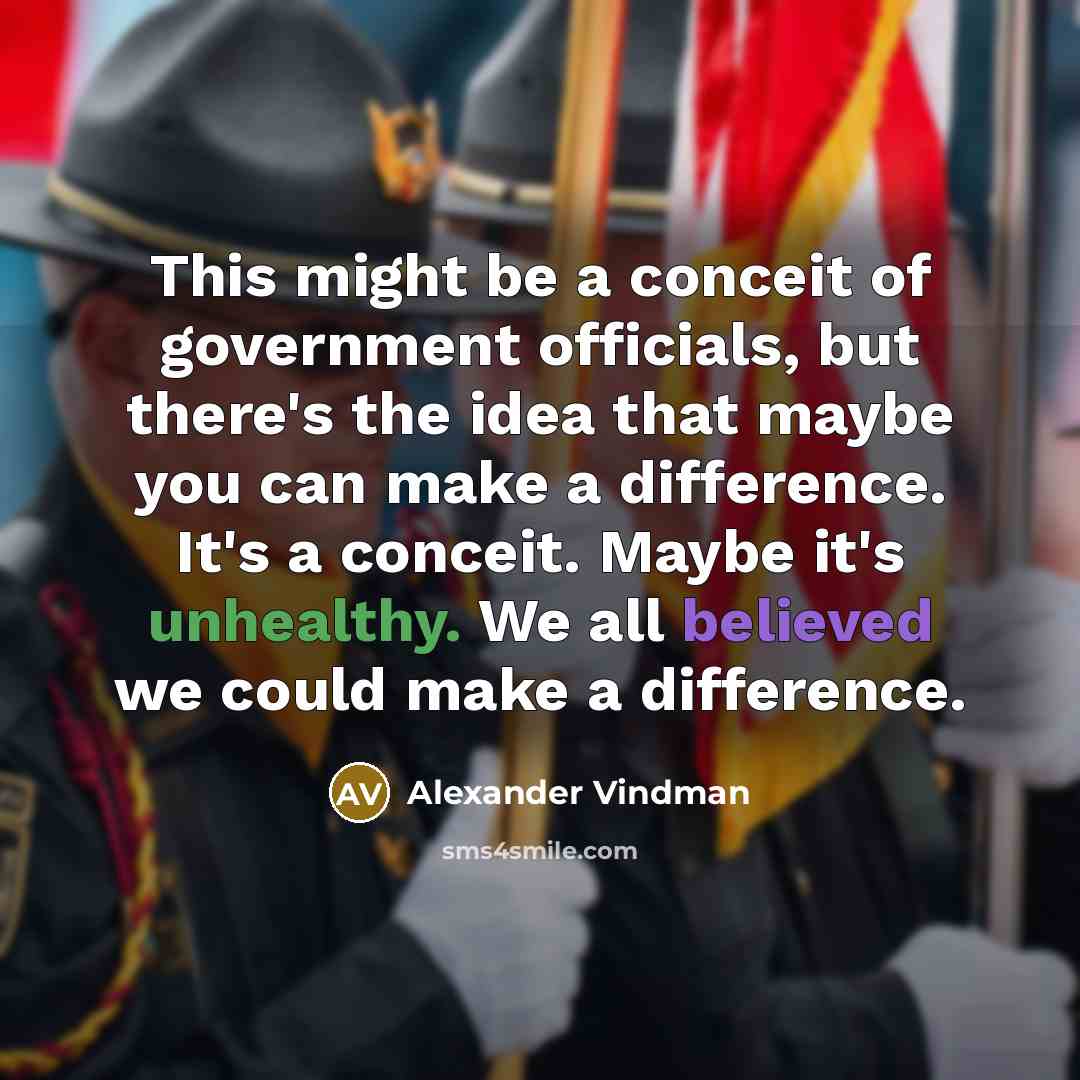 “This might be a conceit of government officials, but there's…” quote by Alexander Vindman