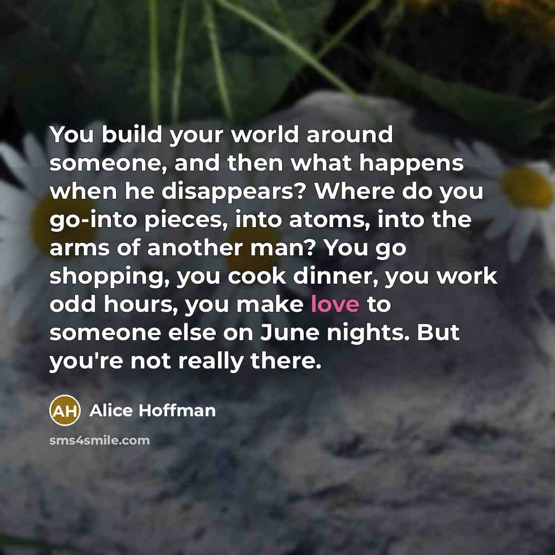 “You build your world around someone, and then what happens…” quote by Alice Hoffman