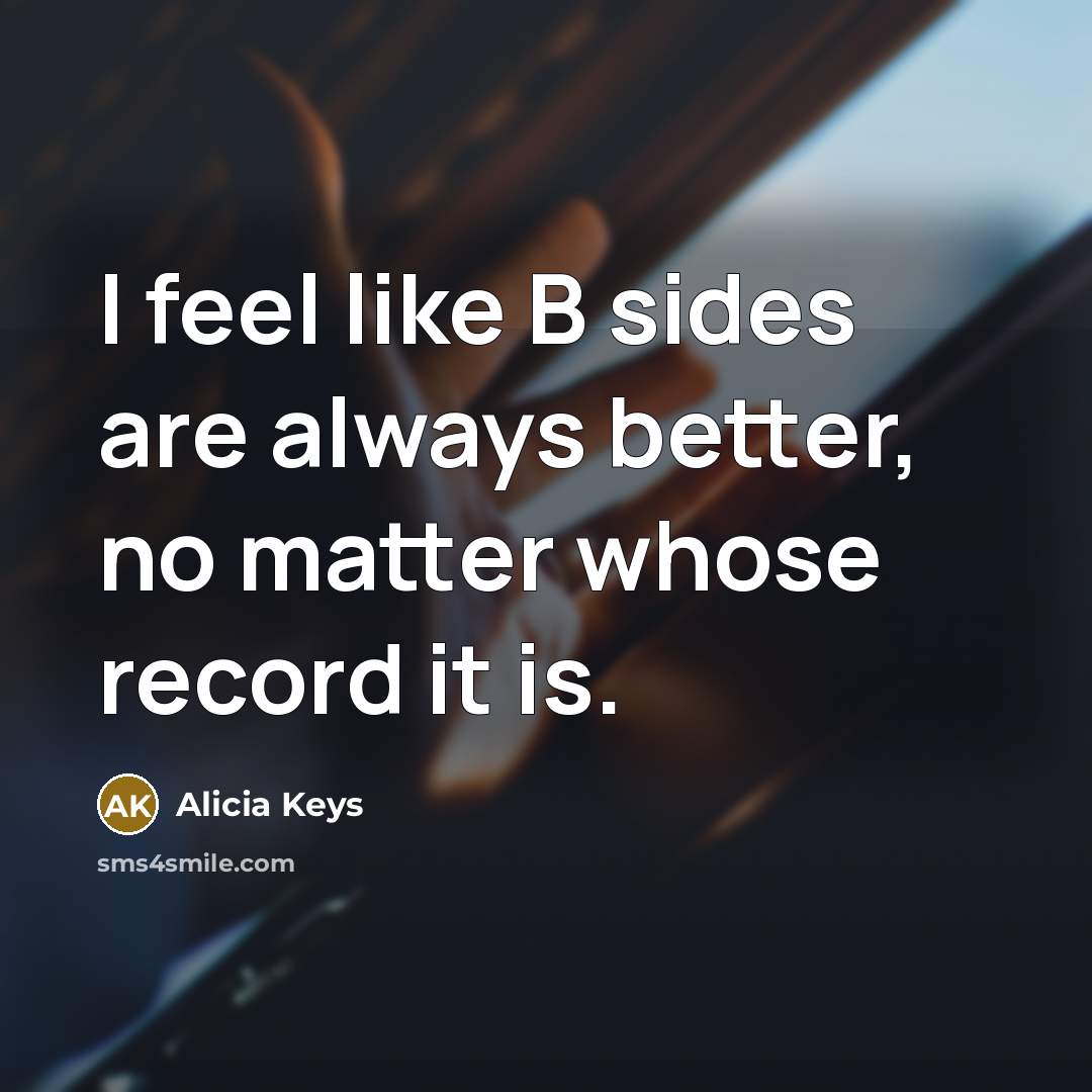 “I feel like B sides are always better, no matter…” quote by Alicia Keys