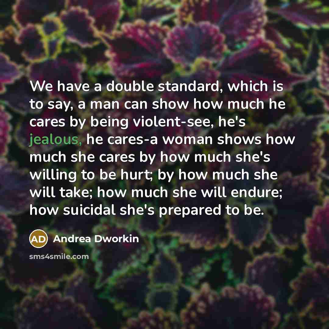 “We have a double standard, which is to say, a…” quote by Andrea Dworkin