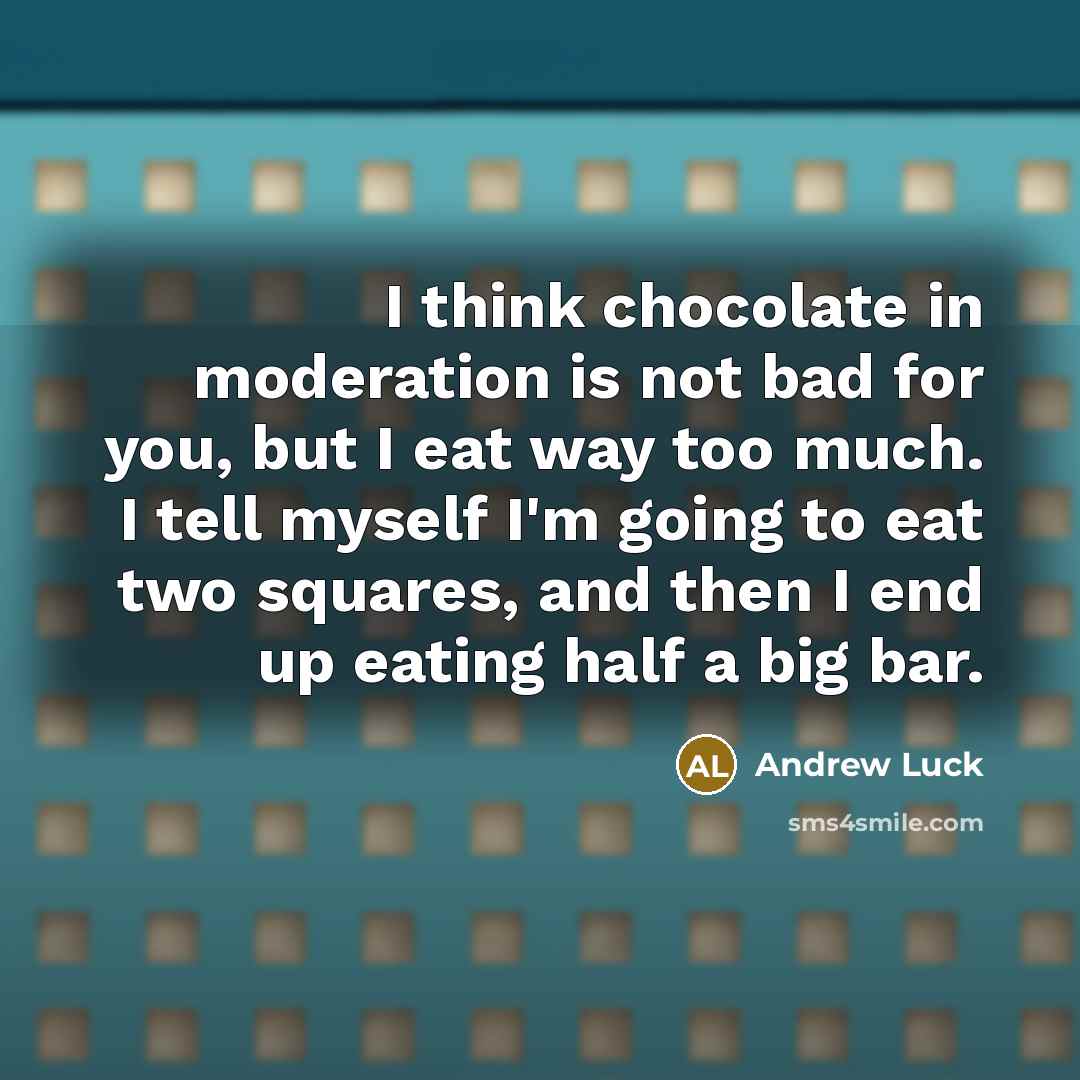 “I think chocolate in moderation is not bad for you,…” quote by Andrew Luck