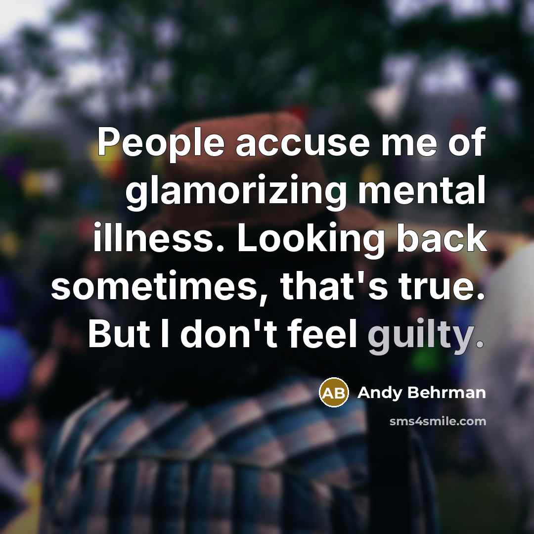 “People accuse me of glamorizing mental illness. Looking back sometimes,…” quote by Andy Behrman