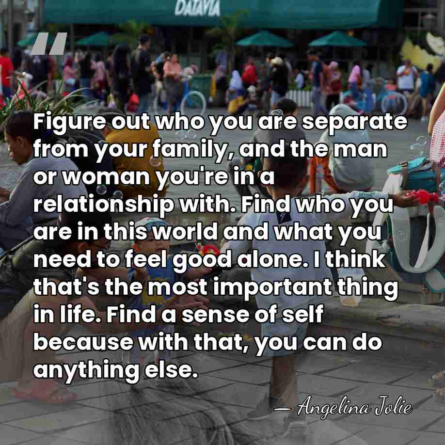 Figure out who you are separate from your family, and the man&hellip; - Angelina Jolie