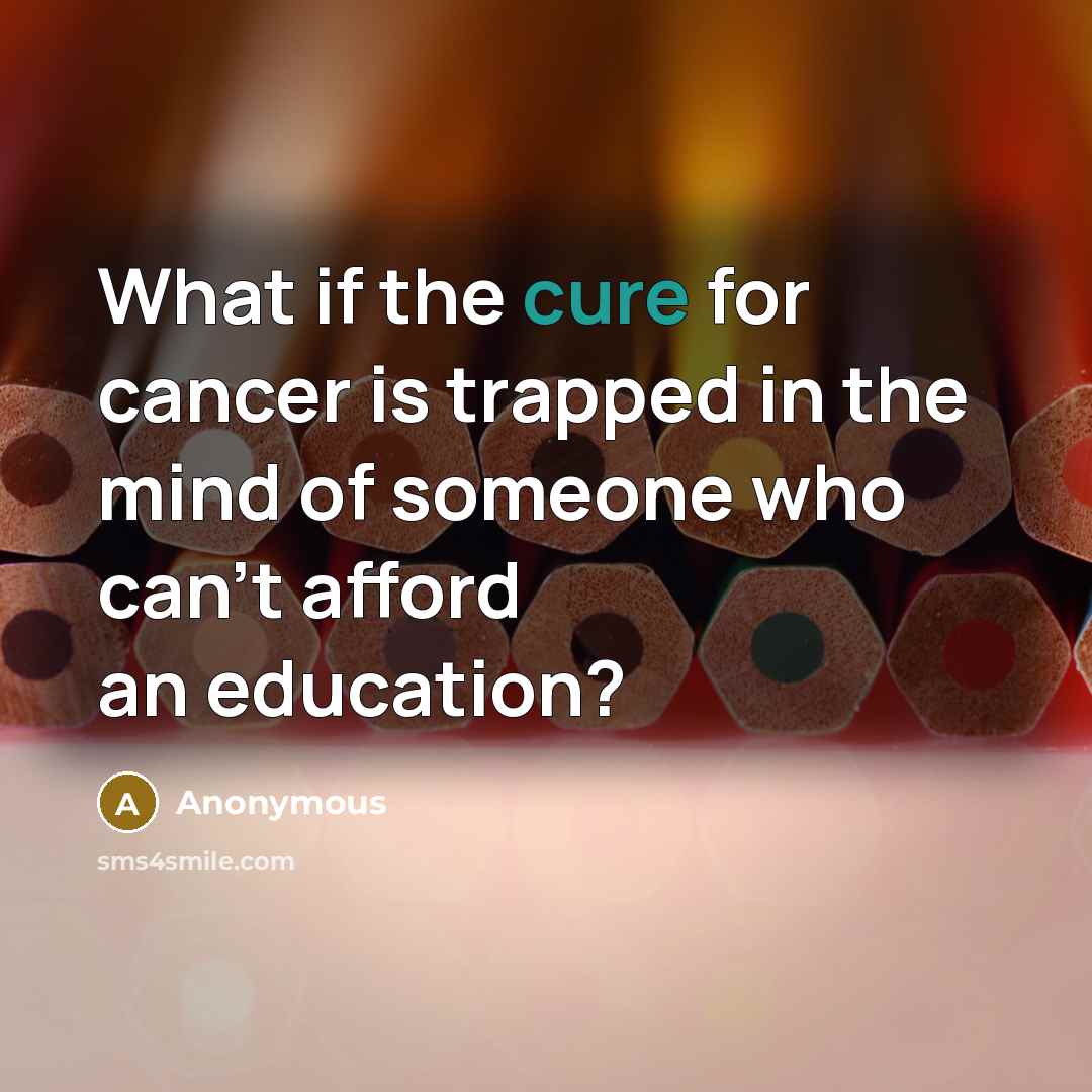 “What if the cure for cancer is trapped in the…” quote by Anonymous