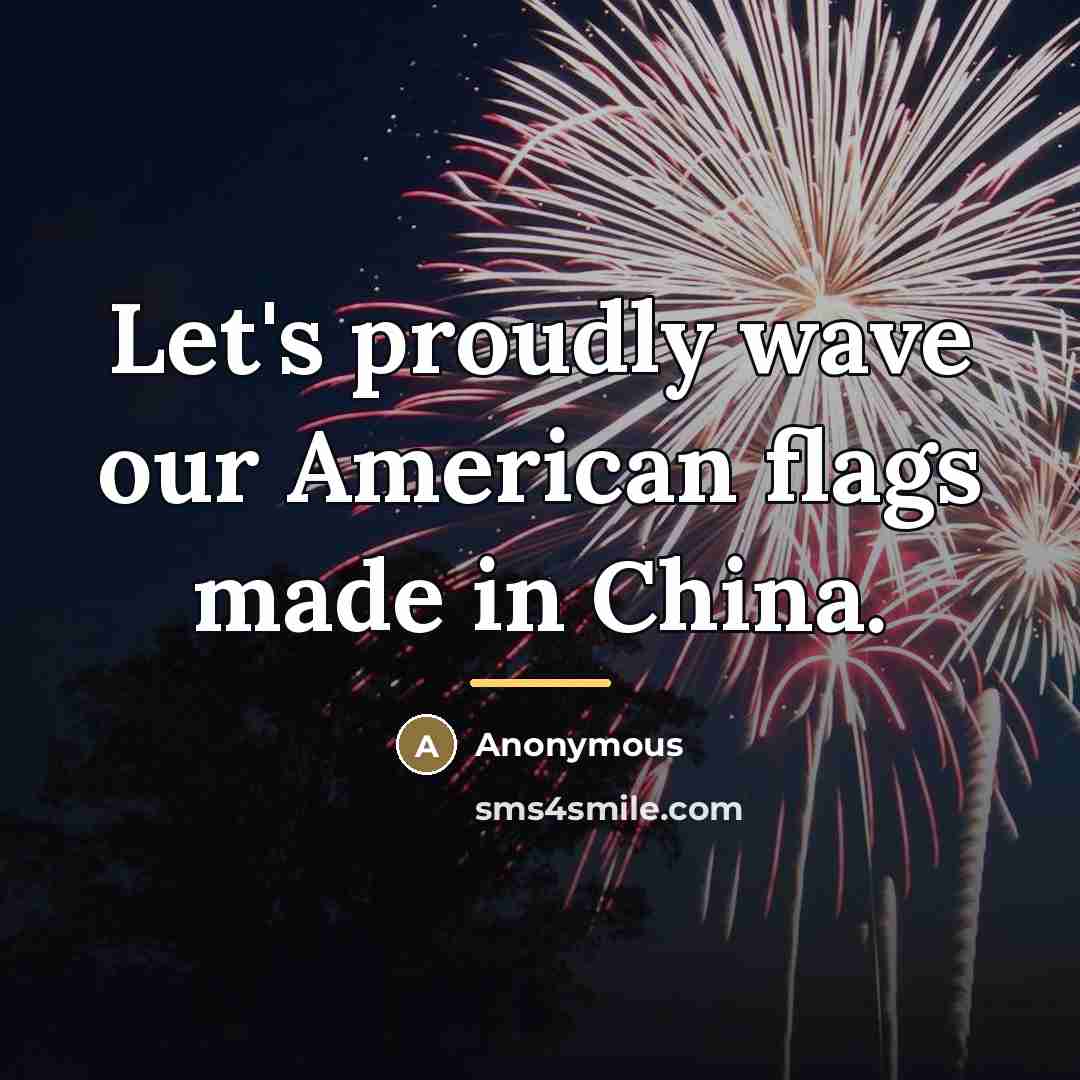 “Let's proudly wave our American flags made in China.…” quote by Anonymous