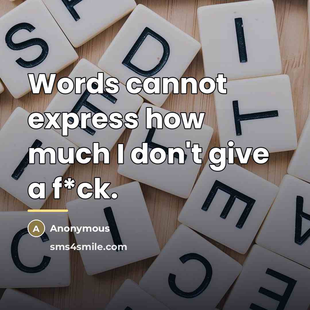 “Words cannot express how much I don't give a f*ck.…” quote by Anonymous