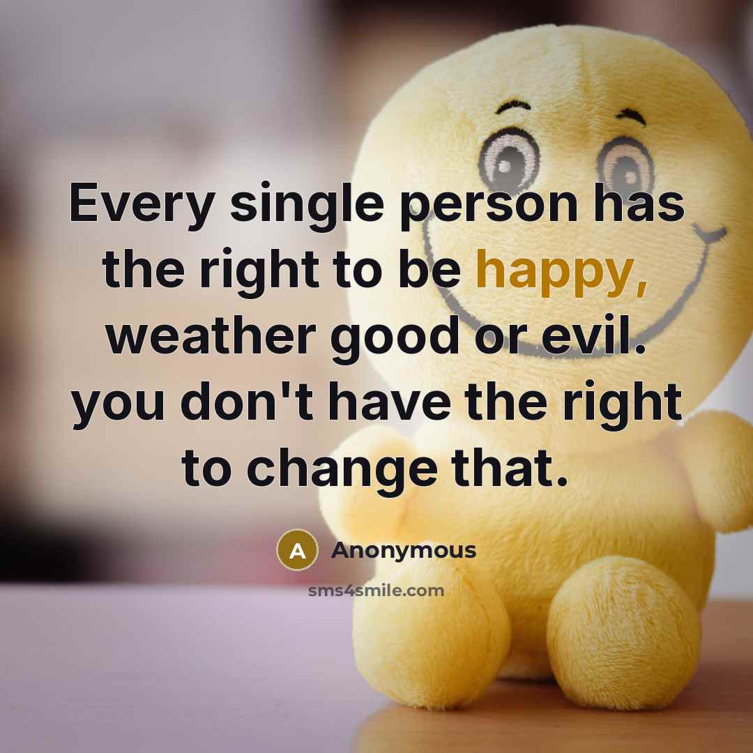 “Every single person has the right to be happy, weather…” quote by Anonymous