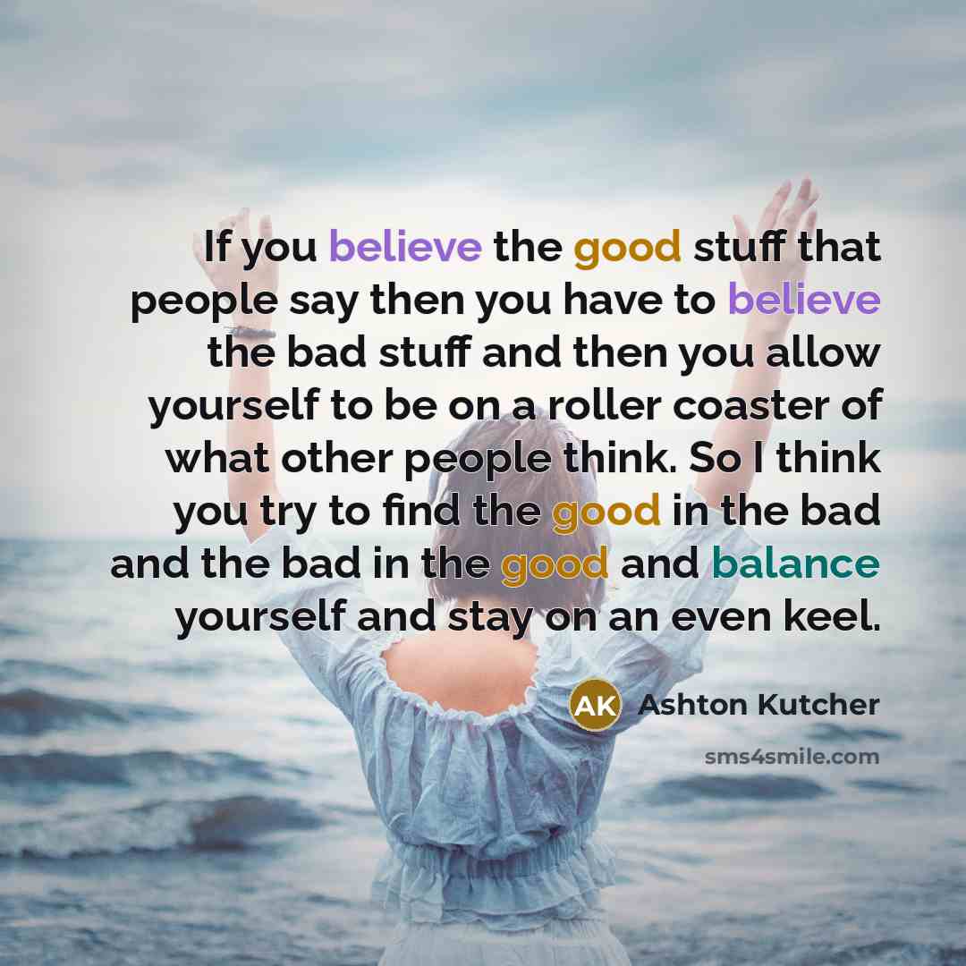 “If you believe the good stuff that people say then…” quote by Ashton Kutcher