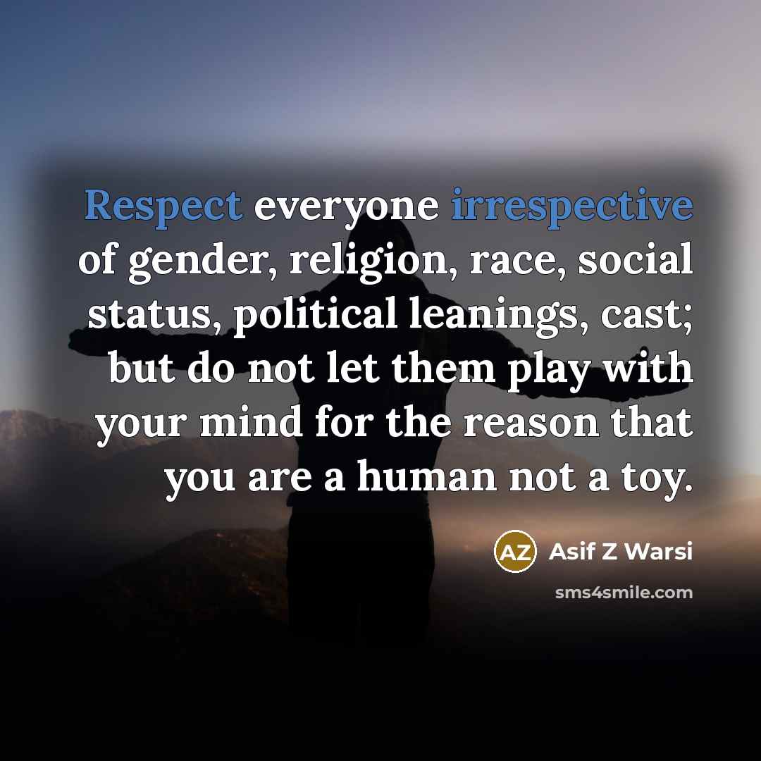“Respect everyone irrespective of gender, religion, race, social status, political…” quote by Asif Z Warsi