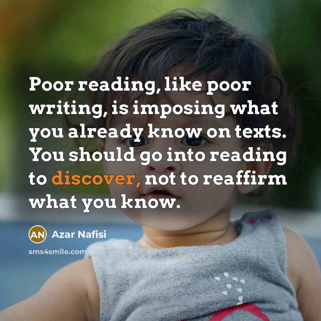 “Poor reading, like poor writing, is imposing what you already…” quote by Azar Nafisi