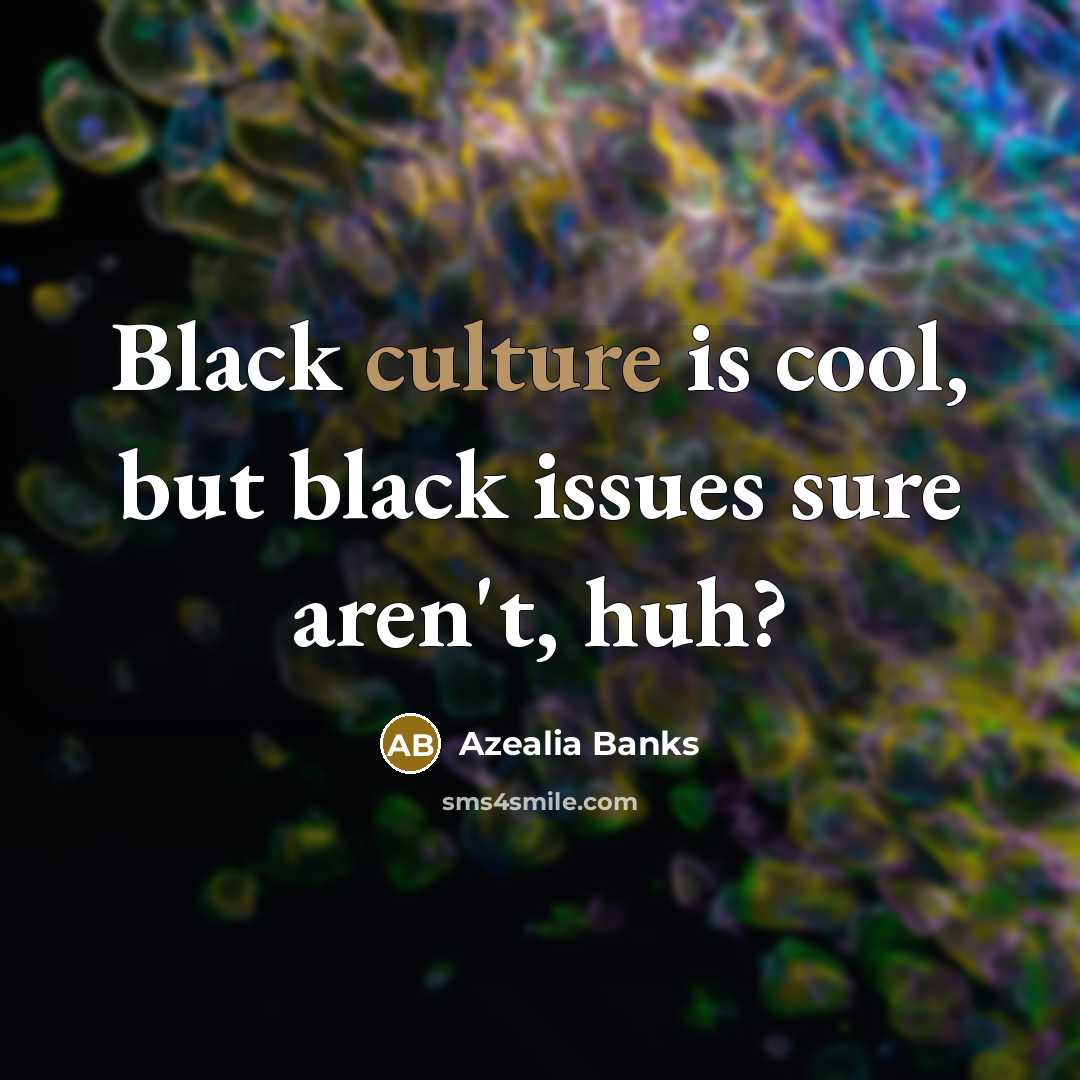 “Black culture is cool, but black issues sure aren't, huh?…” quote by Azealia Banks