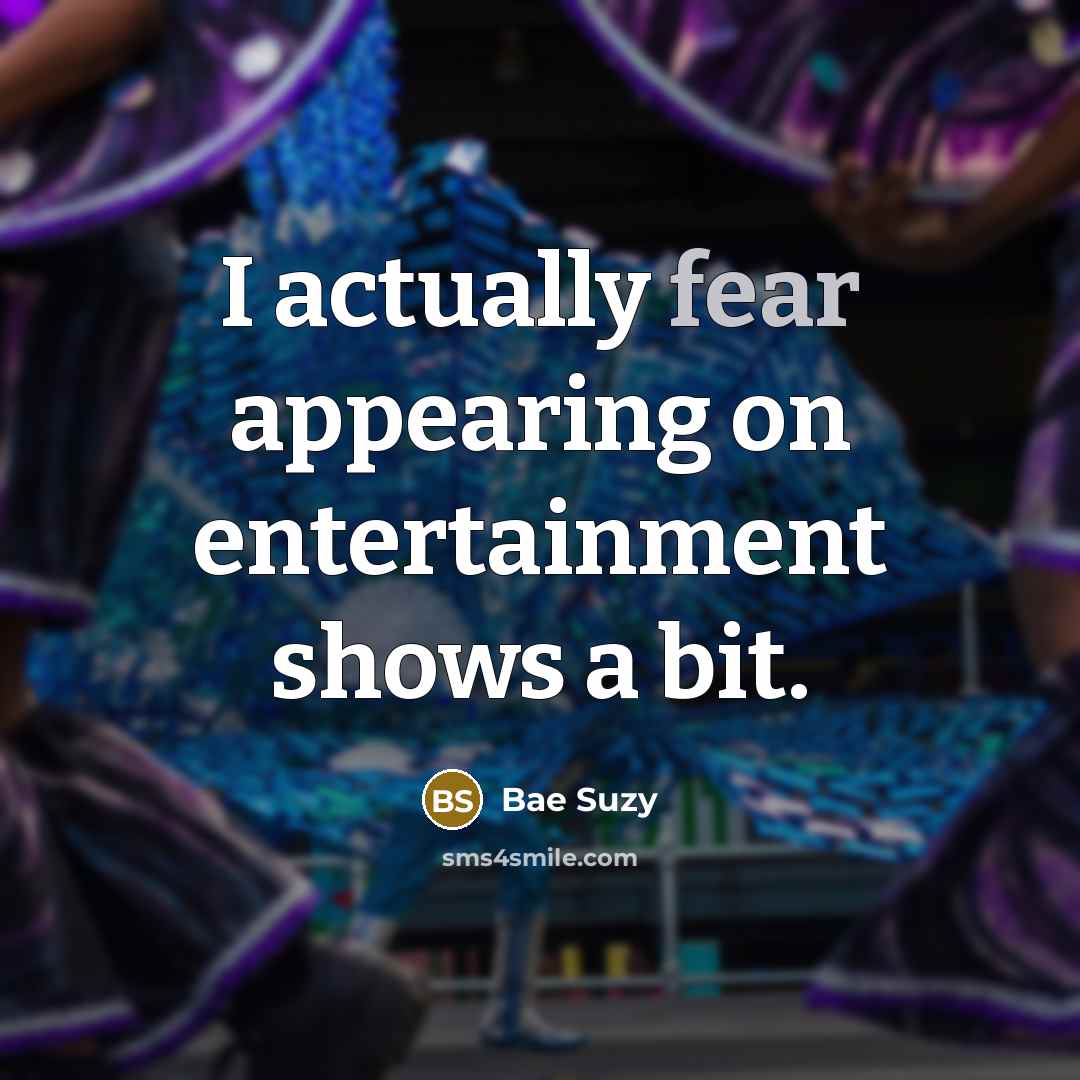 “I actually fear appearing on entertainment shows a bit.…” quote by Bae Suzy